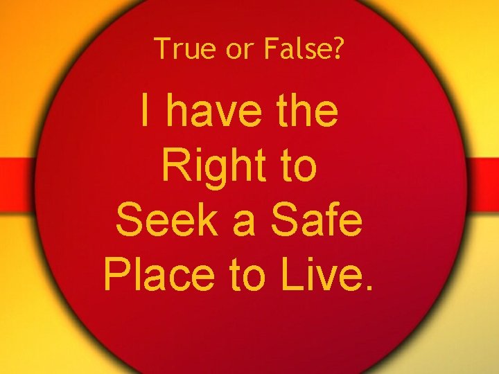 True or False? I have the Right to Seek a Safe Place to Live.
