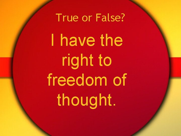 True or False? I have the right to freedom of thought. 