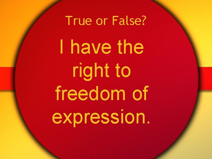 True or False? I have the right to freedom of expression. 