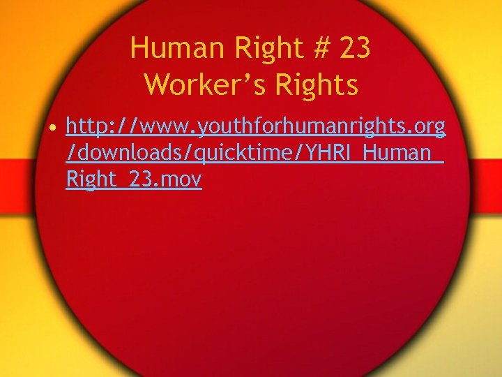 Human Right # 23 Worker’s Rights • http: //www. youthforhumanrights. org /downloads/quicktime/YHRI_Human_ Right_23. mov