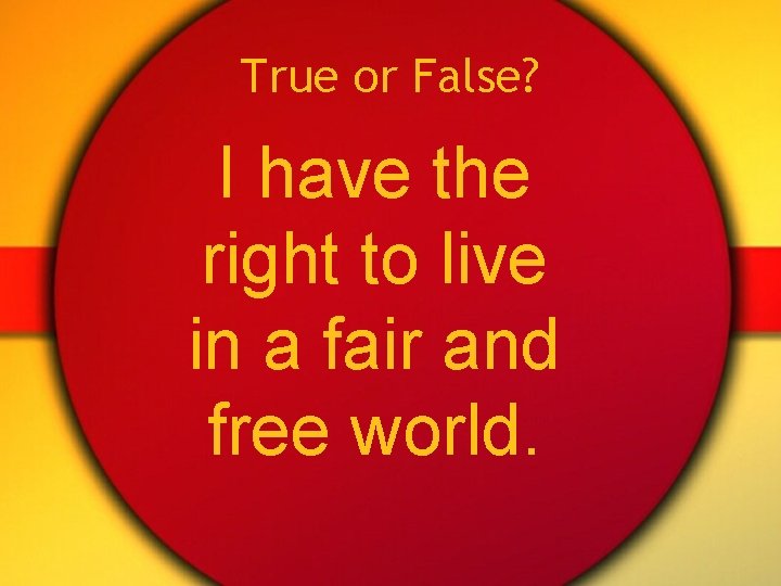 True or False? I have the right to live in a fair and free