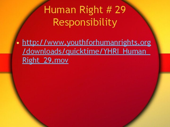 Human Right # 29 Responsibility • http: //www. youthforhumanrights. org /downloads/quicktime/YHRI_Human_ Right_29. mov 