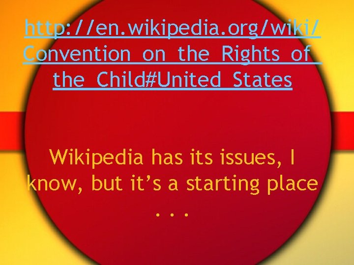 http: //en. wikipedia. org/wiki/ Convention_on_the_Rights_of_ the_Child#United_States Wikipedia has its issues, I know, but it’s