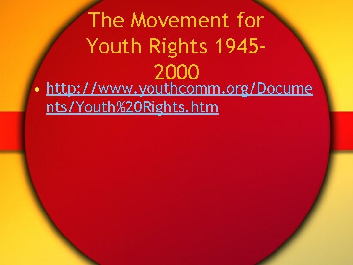 The Movement for Youth Rights 19452000 • http: //www. youthcomm. org/Docume nts/Youth%20 Rights. htm