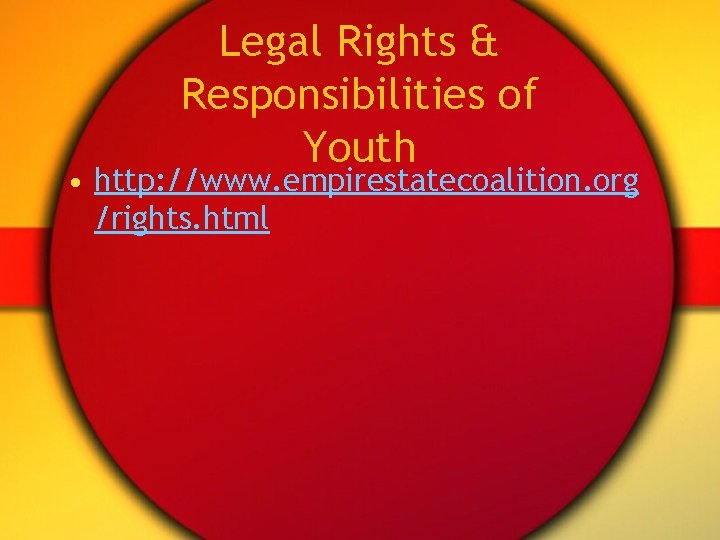Legal Rights & Responsibilities of Youth • http: //www. empirestatecoalition. org /rights. html 