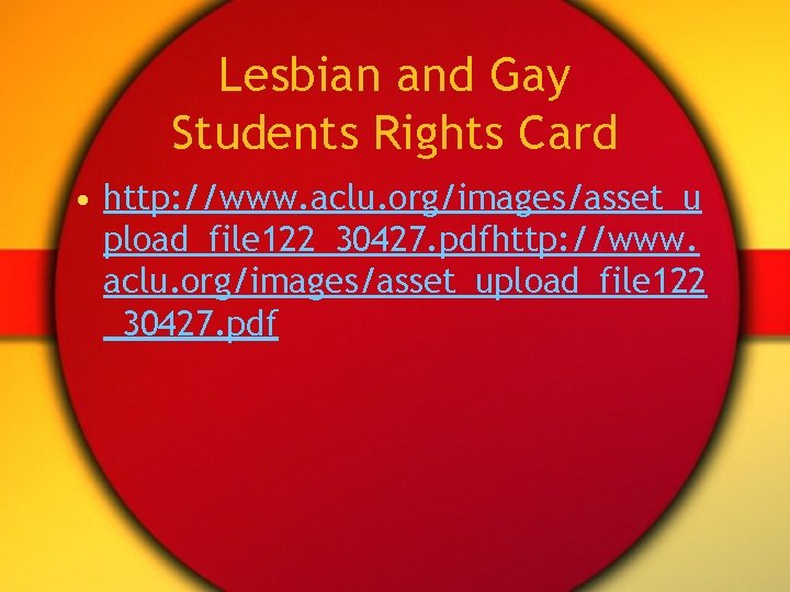 Lesbian and Gay Students Rights Card • http: //www. aclu. org/images/asset_u pload_file 122_30427. pdfhttp: