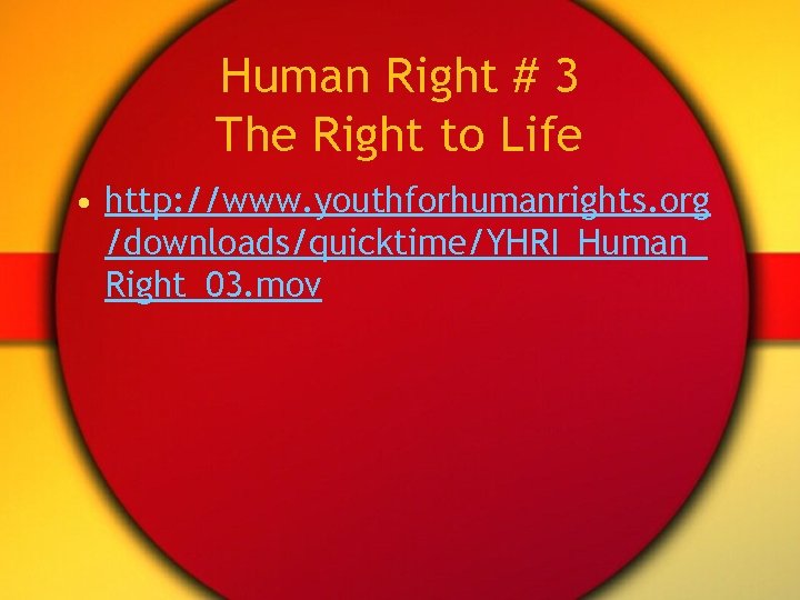 Human Right # 3 The Right to Life • http: //www. youthforhumanrights. org /downloads/quicktime/YHRI_Human_