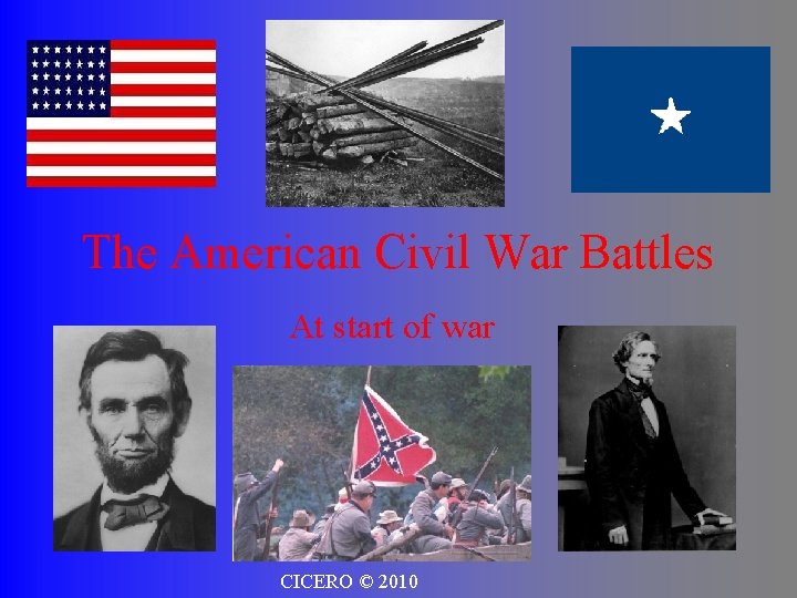 The American Civil War Battles At start of war CICERO © 2010 