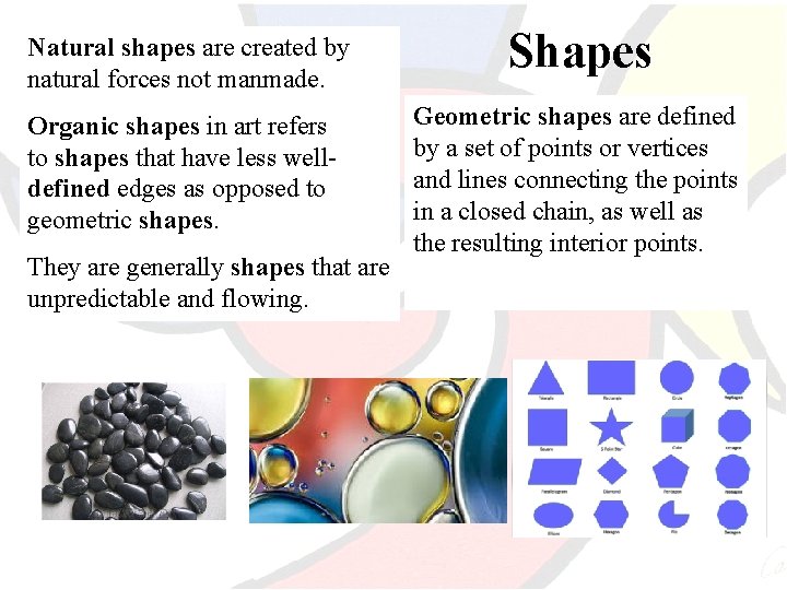 Natural shapes are created by natural forces not manmade. Organic shapes in art refers