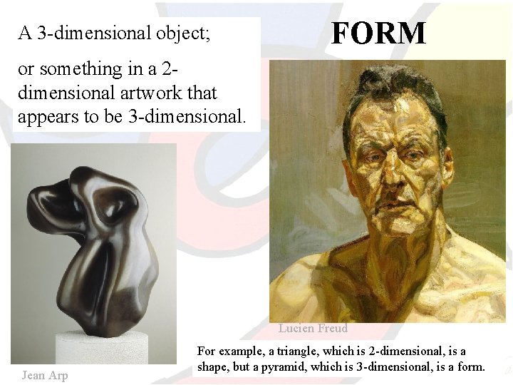 A 3 -dimensional object; FORM or something in a 2 dimensional artwork that appears