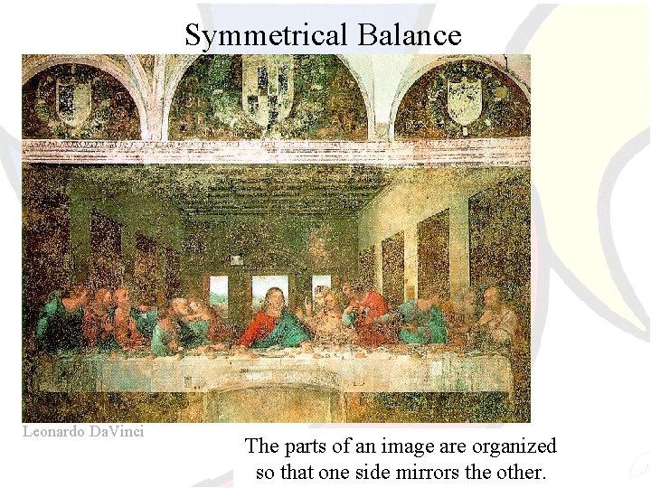Symmetrical Balance Leonardo Da. Vinci The parts of an image are organized so that