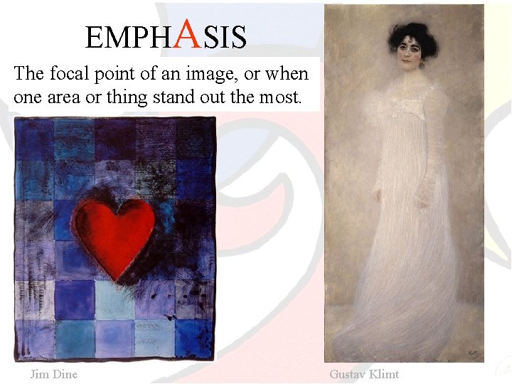 EMPHASIS The focal point of an image, or when one area or thing stand