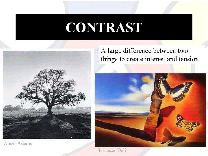 CONTRAST A large difference between two things to create interest and tension. Ansel Adams