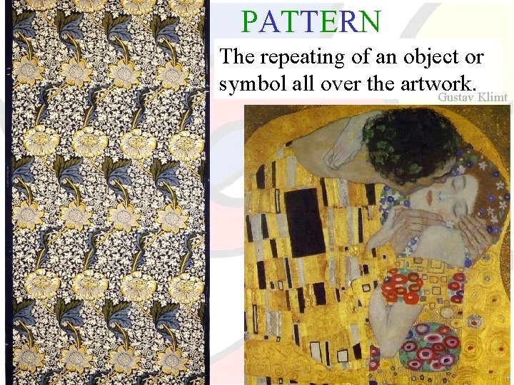 PATTERN The repeating of an object or symbol all over the artwork. Gustav Klimt