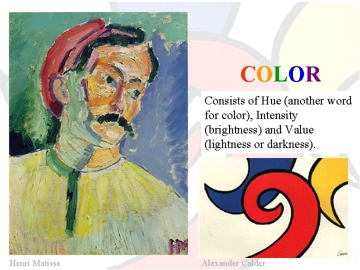 COLOR Consists of Hue (another word for color), Intensity (brightness) and Value (lightness or