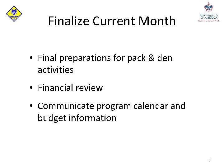 Finalize Current Month • Final preparations for pack & den activities • Financial review