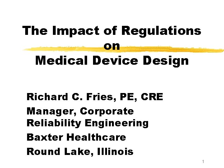 The Impact of Regulations on Medical Device Design Richard C. Fries, PE, CRE Manager,