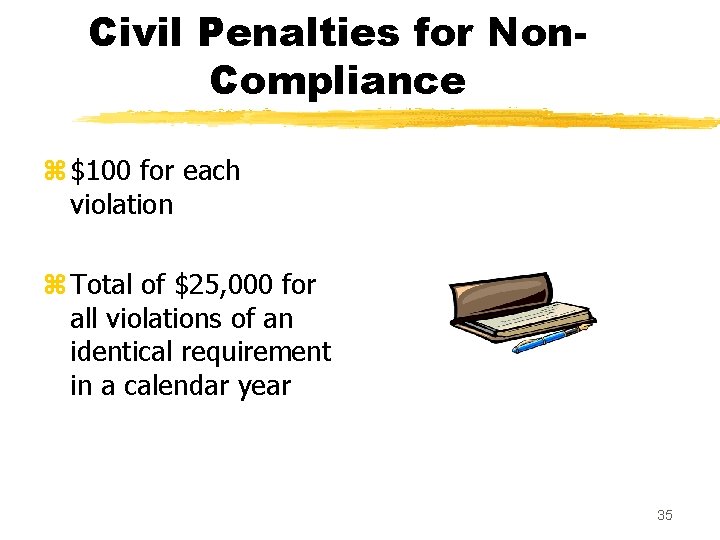 Civil Penalties for Non. Compliance z $100 for each violation z Total of $25,