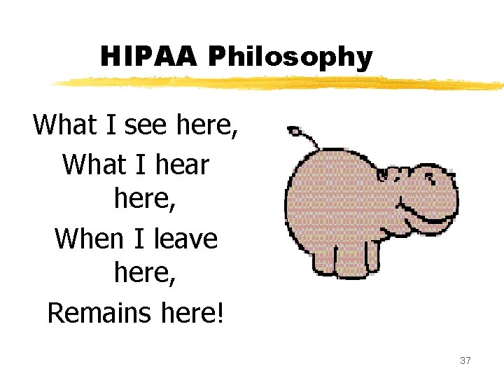 HIPAA Philosophy What I see here, What I hear here, When I leave here,