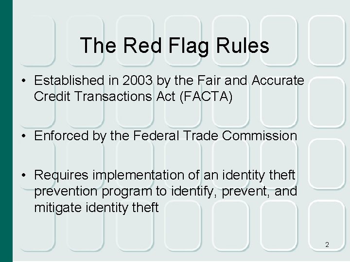 The Red Flag Rules • Established in 2003 by the Fair and Accurate Credit