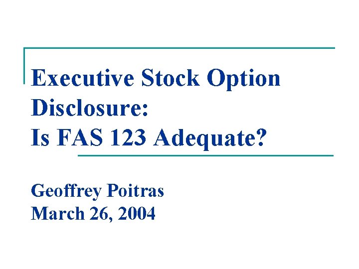 Executive Stock Option Disclosure: Is FAS 123 Adequate? Geoffrey Poitras March 26, 2004 