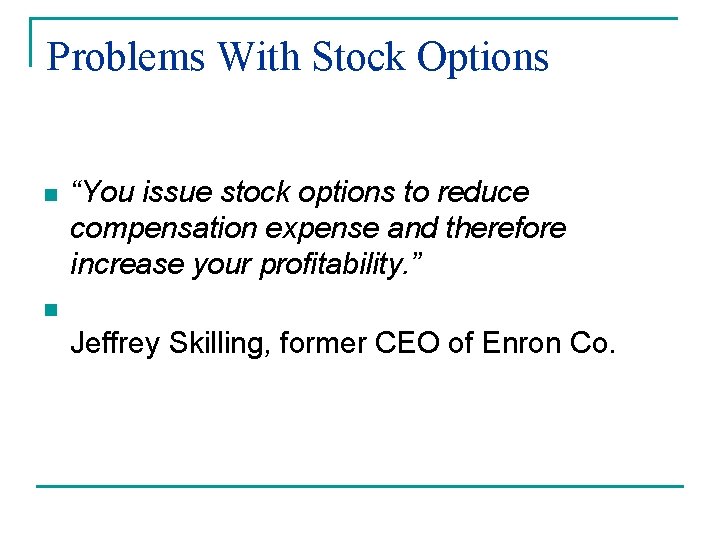 Problems With Stock Options n “You issue stock options to reduce compensation expense and