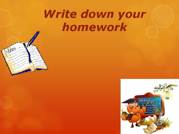 Write down your homework 