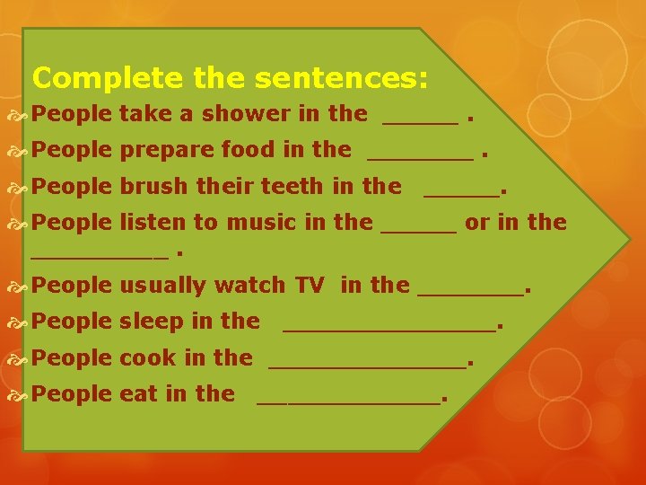 Complete the sentences: People take a shower in the _____. People prepare food in