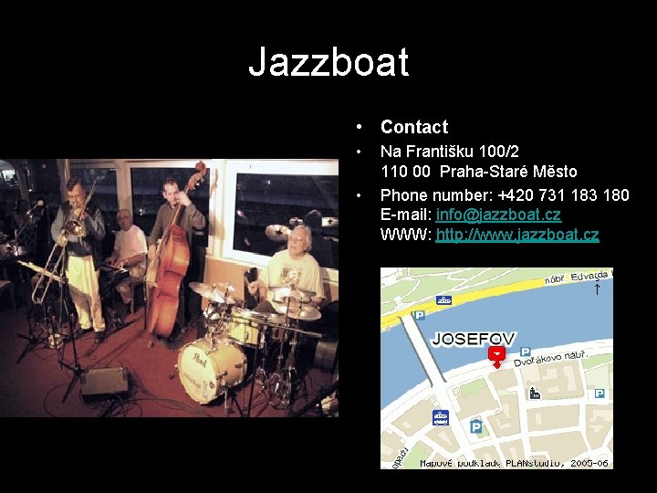 Jazzboat • Contact • • Na Františku 100/2 110 00 Praha-Staré Město Phone number: