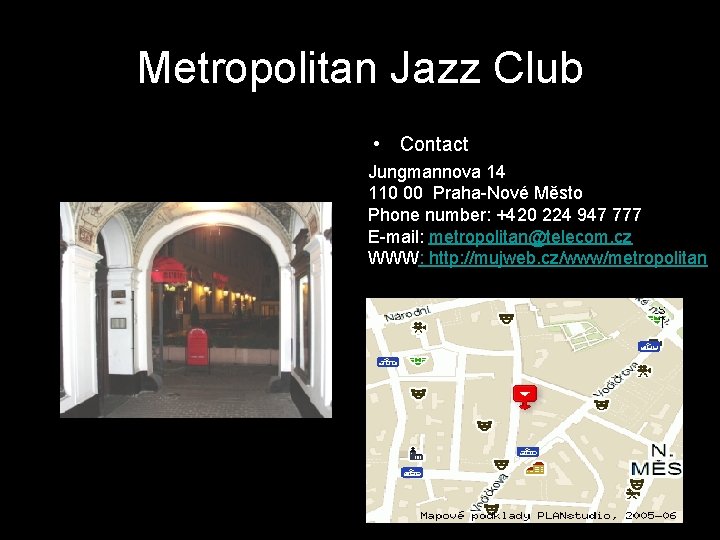 Metropolitan Jazz Club • Contact Jungmannova 14 110 00 Praha-Nové Město Phone number: +420