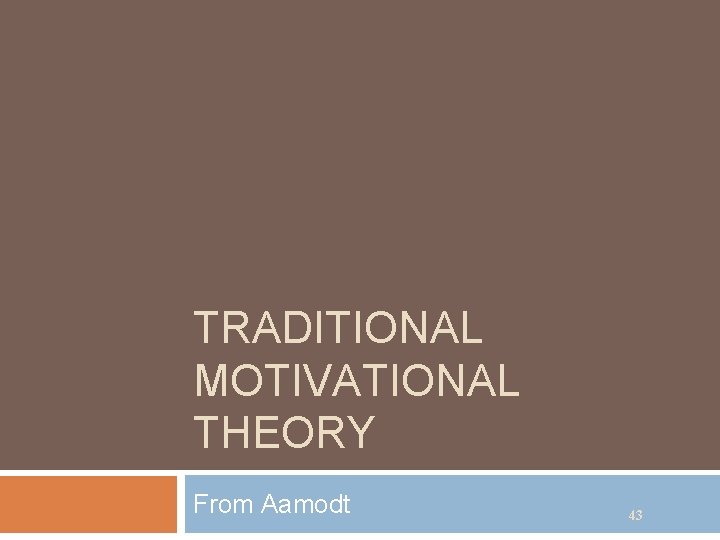 TRADITIONAL MOTIVATIONAL THEORY From Aamodt 43 