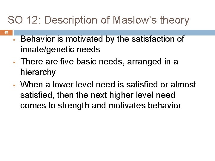 SO 12: Description of Maslow’s theory 48 § § § Behavior is motivated by