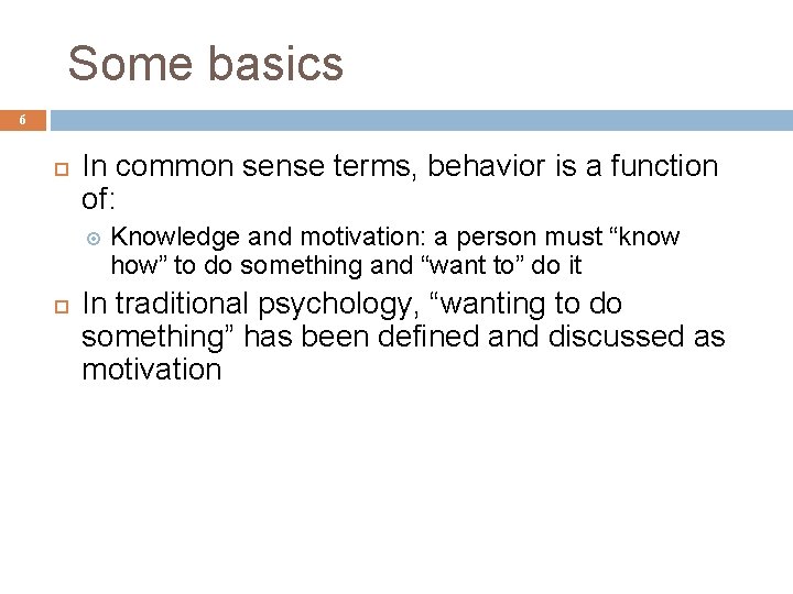 Some basics 6 In common sense terms, behavior is a function of: Knowledge and