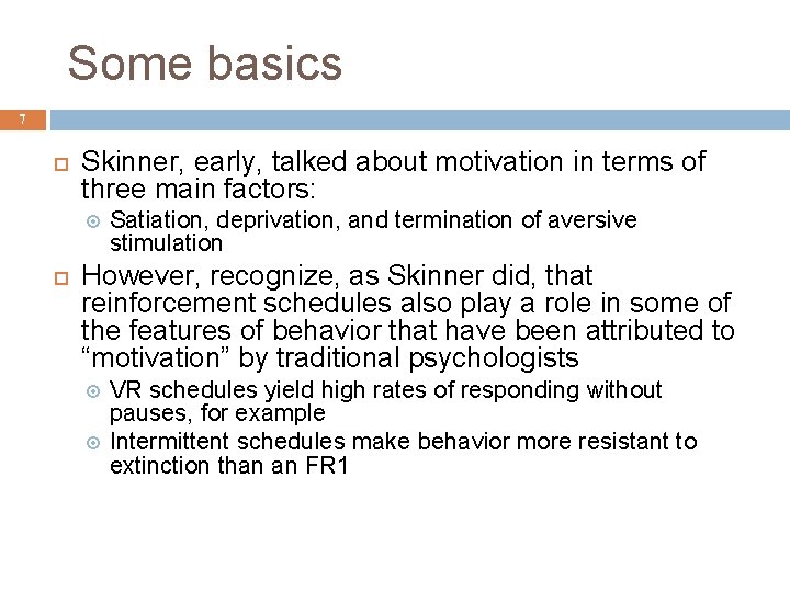 Some basics 7 Skinner, early, talked about motivation in terms of three main factors: