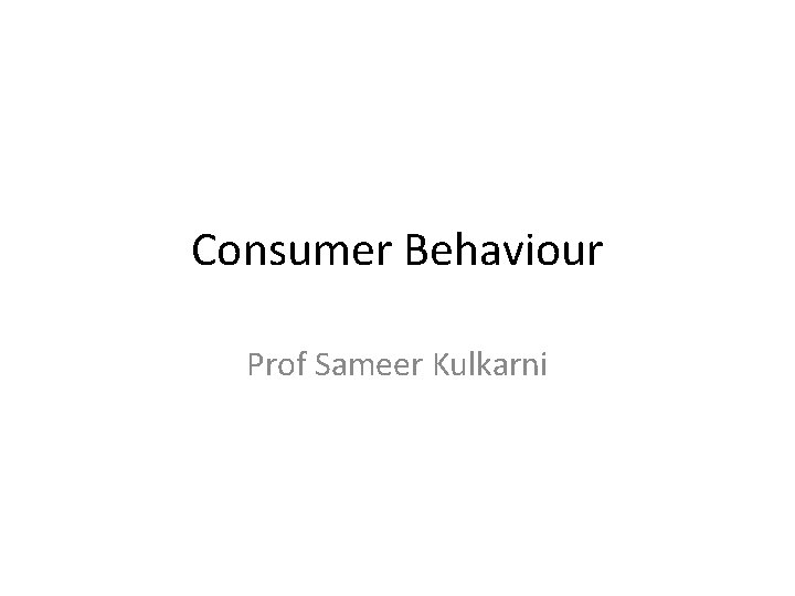 Consumer Behaviour Prof Sameer Kulkarni 