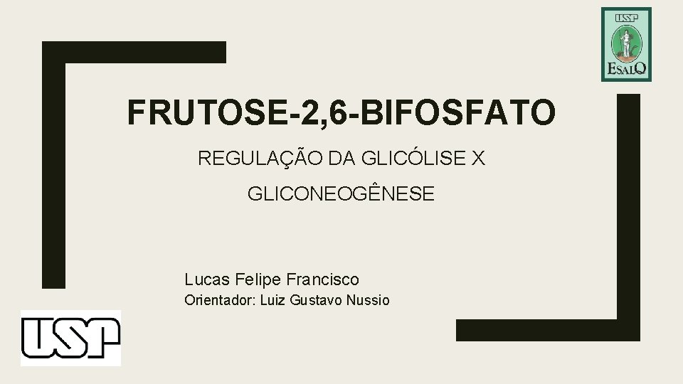 FRUTOSE-2, 6 -BIFOSFATO REGULAÇÃO DA GLICÓLISE X GLICONEOGÊNESE Lucas Felipe Francisco Orientador: Luiz Gustavo