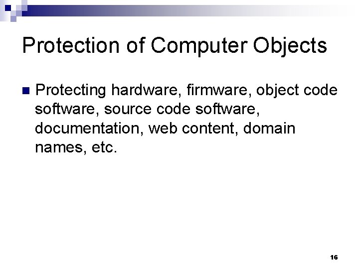 Protection of Computer Objects n Protecting hardware, firmware, object code software, source code software,