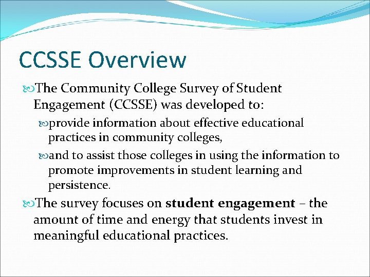 CCSSE Overview The Community College Survey of Student Engagement (CCSSE) was developed to: provide