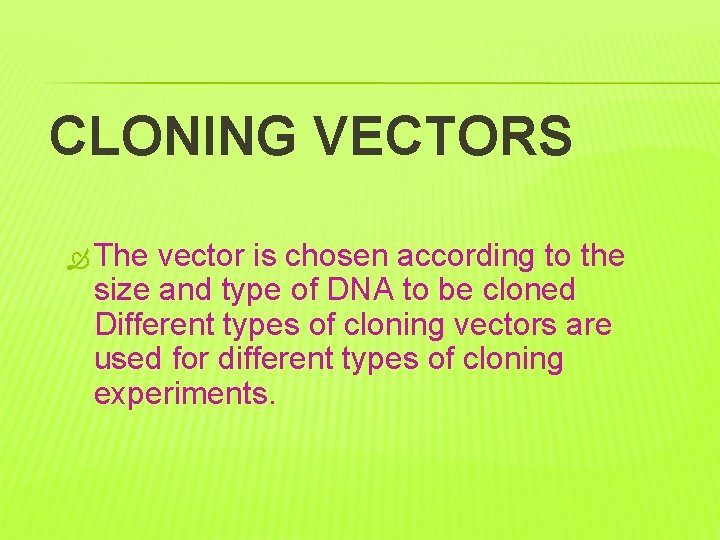 CLONING VECTORS The vector is chosen according to the size and type of DNA