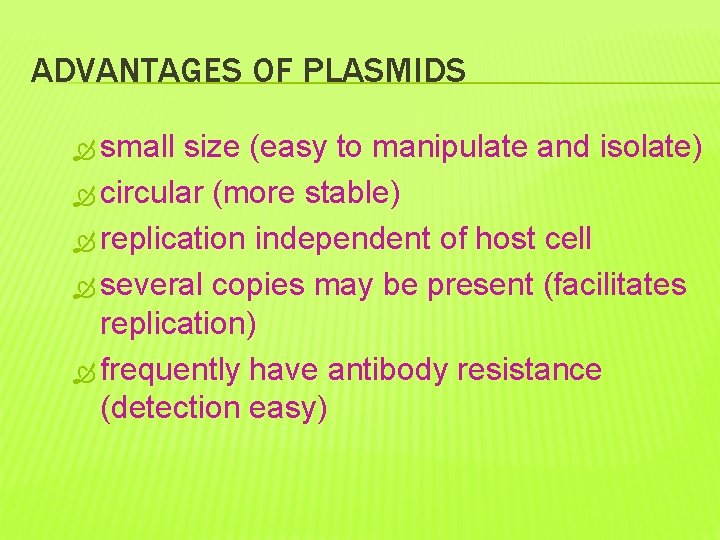 ADVANTAGES OF PLASMIDS small size (easy to manipulate and isolate) circular (more stable) replication