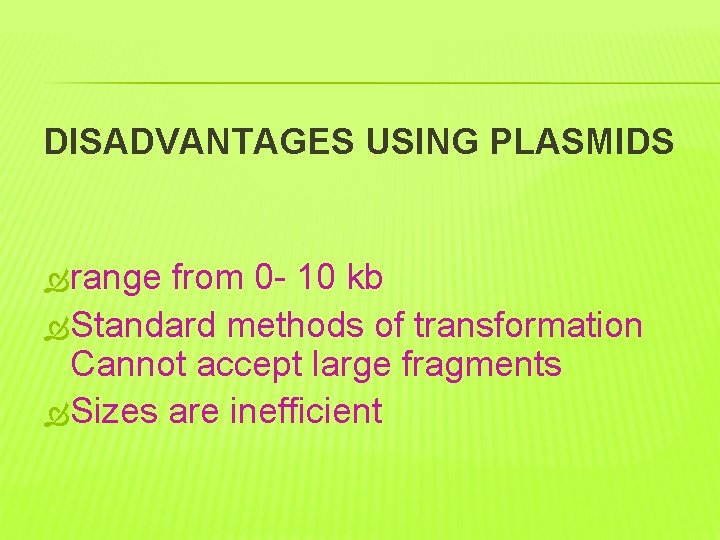 DISADVANTAGES USING PLASMIDS range from 0 - 10 kb Standard methods of transformation Cannot