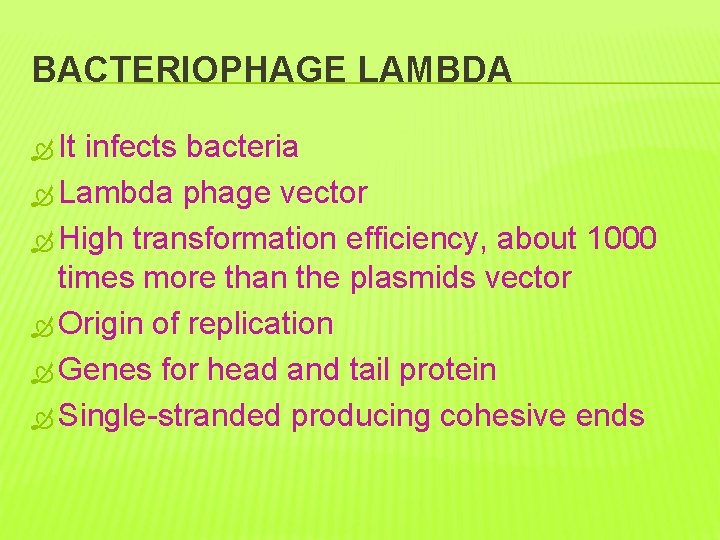 BACTERIOPHAGE LAMBDA It infects bacteria Lambda phage vector High transformation efficiency, about 1000 times