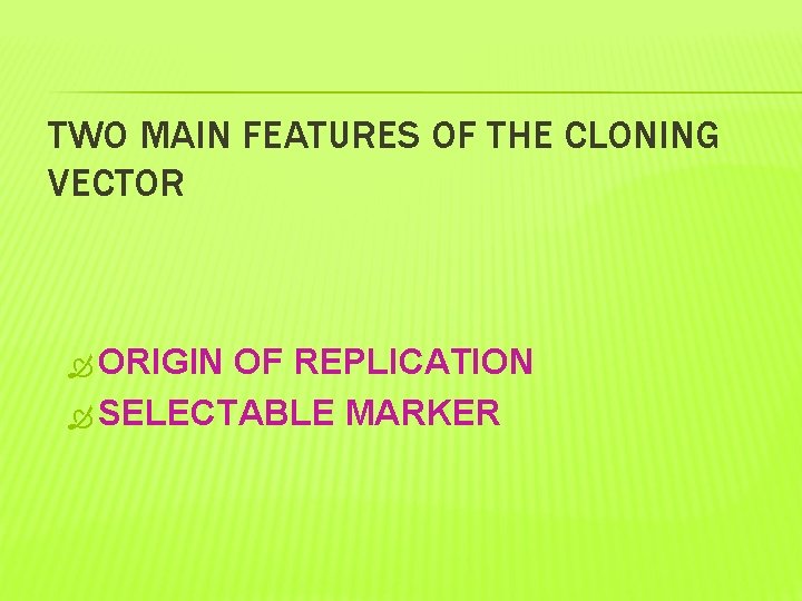 TWO MAIN FEATURES OF THE CLONING VECTOR ORIGIN OF REPLICATION SELECTABLE MARKER 