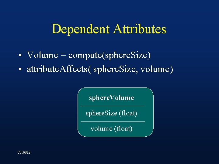 Dependent Attributes • Volume = compute(sphere. Size) • attribute. Affects( sphere. Size, volume) sphere. Dependent Attributes • Volume = compute(sphere. Size) • attribute. Affects( sphere. Size, volume) sphere.