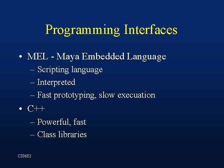 Programming Interfaces • MEL - Maya Embedded Language – Scripting language – Interpreted – Programming Interfaces • MEL - Maya Embedded Language – Scripting language – Interpreted –