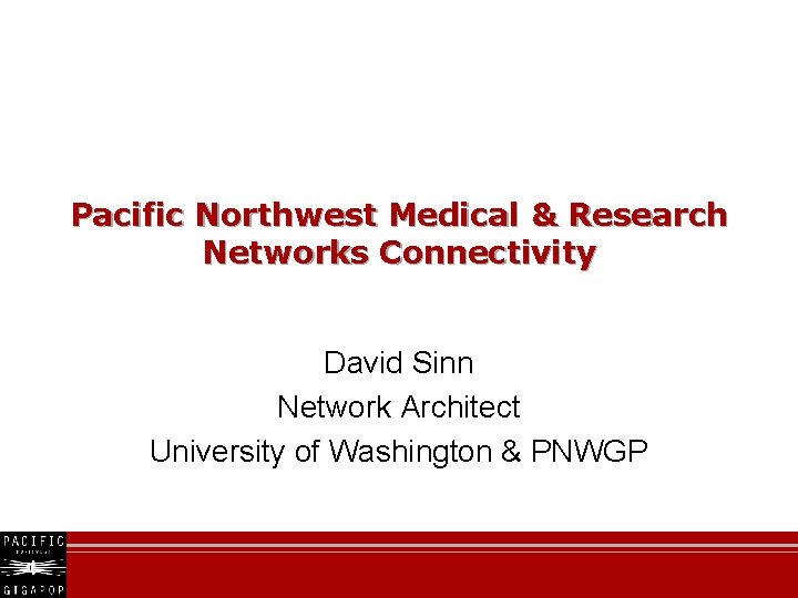 Pacific Northwest Medical & Research Networks Connectivity David Sinn Network Architect University of Washington