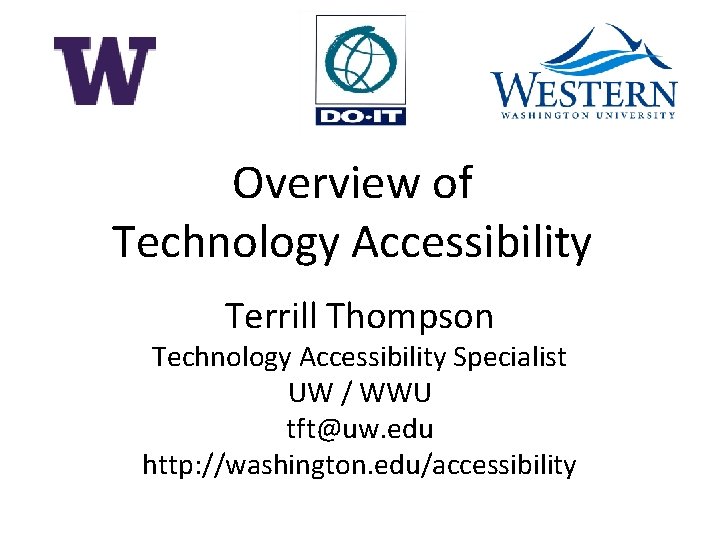 Overview of Technology Accessibility Terrill Thompson Technology Accessibility Specialist UW / WWU tft@uw. edu