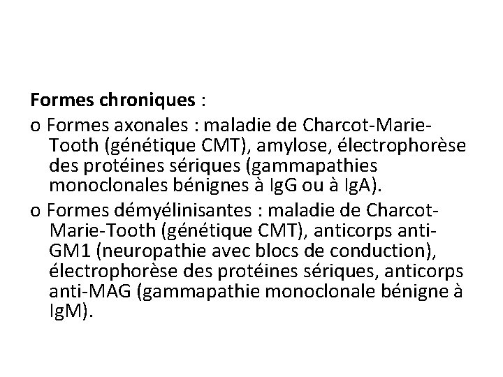 Formes chroniques : o Formes axonales : maladie de Charcot-Marie. Tooth (génétique CMT), amylose,