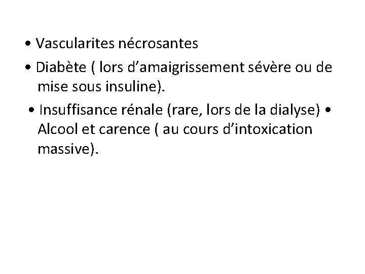  • Vascularites nécrosantes • Diabète ( lors d’amaigrissement sévère ou de mise sous