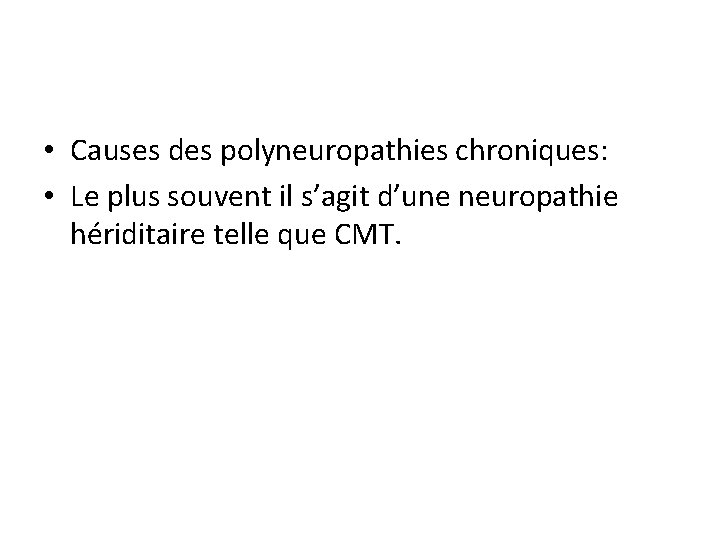  • Causes des polyneuropathies chroniques: • Le plus souvent il s’agit d’une neuropathie